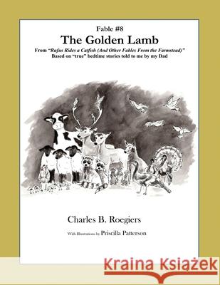 The Golden Lamb [Fable 8]: (From Rufus Rides a Catfish & Other Fables From the Farmstead) Charles B. Roegiers Priscilla Patterson 9781952493102 Jujapa Press