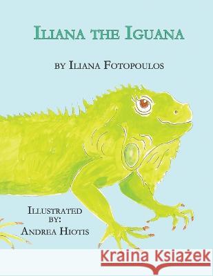 Iliana the Iguana Iliana Fotopoulos Andrea Hiotis  9781952493171