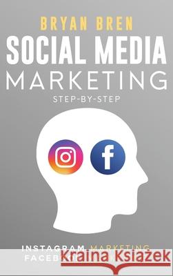 Social Media Marketing Step-By-Step: The Guides To Instagram And Facebook Marketing - Learn How To Develop A Strategy And Grow Your Business Bryan Bren 9781952502255 Ewritinghub