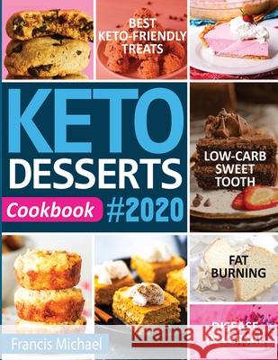 Keto Desserts Cookbook #2020: Best Keto-Friendly Treats for Your Low- Carb Sweet Tooth, Fat Burning & Disease Reversal Francis Michael 9781952504242 Francis Michael Publishing Company