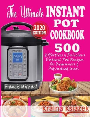 The Ultimate Instant Pot Cookbook: 500 Effortless & Delicious Instant Pot Recipes for Beginners & Advanced Users (Instant Pot Cookbook) (Electric Pres Francis Michael 9781952504341 Francis Michael Publishing Company