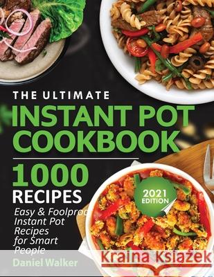 The Ultimate Instant Pot Cookbook 1000 Recipes: Easy & Foolproof Instant Pot Recipes For Smart People Walker 9781952504990 Francis Michael Publishing Company