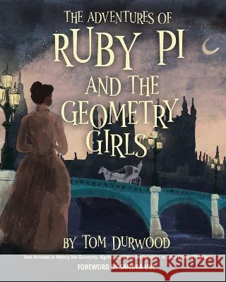 The Adventures of Ruby Pi and the Geometry Girls: Teen Heroines in History Use Geometry, Algebra, and Other Mathematics to Solve Colossal Problems Tom Durwood, Sandra Uve 9781952520273 Empire Studies Press