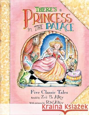 There's a Princess in the Palace: Five Classic Tales Retold R. W. Alley Zo 9781952521072 Stillwater River Publications