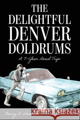 The Delightful Denver Doldrums: A 7-Year Journey Barry R. Norman 9781952521263 Stillwater River Publications