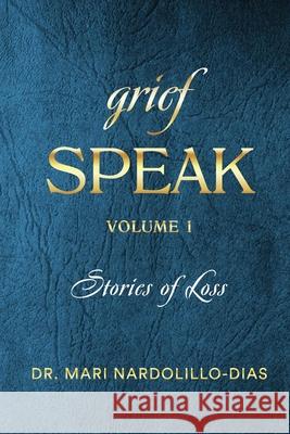 Grief Speak: Stories of Loss Mari Nardolillo-Dias 9781952521829