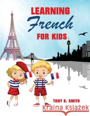 Learning French for Kids: Early Language Learning System Tony R Smith 9781952524042