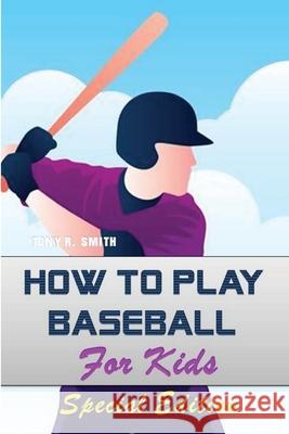 How to play Baseball for Kids: Special Edition Tony R. Smith 9781952524264 S.S. Publishing