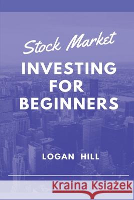 Stock Market Investing for Beginners: Learn how to trade and make a Profit Logan Hill 9781952524417 S.S. Publishing