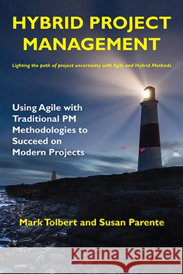 Hybrid Project Management: Using Agile with Traditional PM Methodologies to Succeed on Modern Projects Mark Tolbert Susan Parente 9781952538346 Business Expert Press