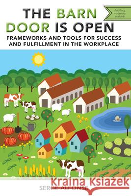 The Barn Door is Open: Frameworks and Tools for Success and Fulfillment in the Workplace Serge Alfonse 9781952538407 Business Expert Press