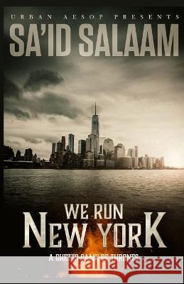 We Run New York: A ghetto game of thrones Sa'id Salaam 9781952541605 Sa'id Salaam Presents