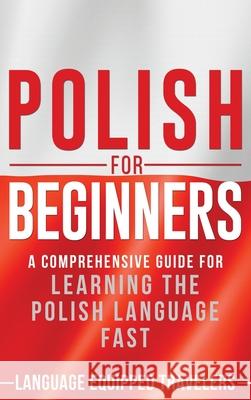 Polish for Beginners: A Comprehensive Guide for Learning the Polish Language Fast Language Equipped Travelers 9781952559075 Franelty Publications