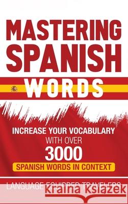 Mastering Spanish Words: Increase Your Vocabulary with Over 3000 Spanish Words in Context Language Equipped Travelers 9781952559280 Franelty Publications
