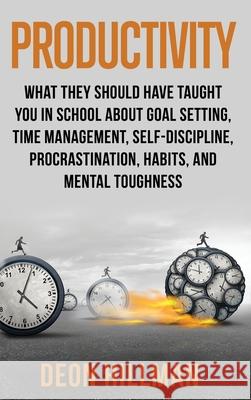 Productivity: What They Should Have Taught You in School About Goal Setting, Time Management, Self-Discipline, Procrastination, Habi Deon Hillman 9781952559389 Franelty Publications