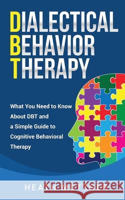 Dialectical Behavior Therapy: What You Need to Know About DBT and a Simple Guide to Cognitive Behavioral Therapy Heath Metzger 9781952559419 Franelty Publications
