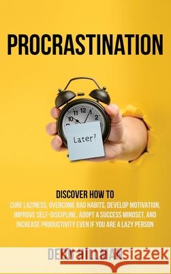 Procrastination: Discover How to Cure Laziness, Overcome Bad Habits, Develop Motivation, Improve Self-Discipline, Adopt a Success Minds Deon Hillman 9781952559488
