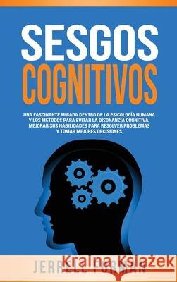 Sesgos Cognitivos: Una Fascinante Mirada dentro de la Psicología Humana y los Métodos para Evitar la Disonancia Cognitiva, Mejorar sus Ha Forman, Jerrell 9781952559853