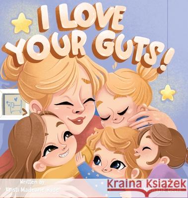 I Love Your Guts Kristi Madeline Hyde, Nathalie Gelm 9781952566325 Freedom House Publishing Co.