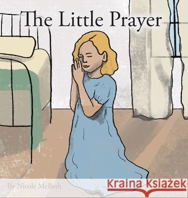 The Little Prayer Nicole D McBeth Madeline McBeth Cassidy Mantle 9781952566479 Freedom House Publishing Co.