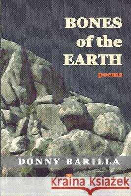 Bones of the Earth: Poems Donny Barilla 9781952570650