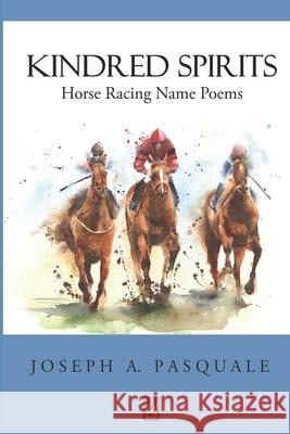 Kindred Spirits: Horse Racing Name Poems Joseph a. Pasquale 9781952570919 Adelaide Books