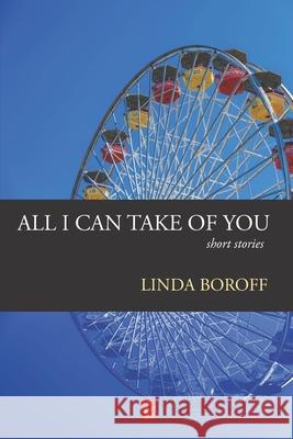 All I Can Take Of You: Short Stories Linda Boroff 9781952570971 Adelaide Books