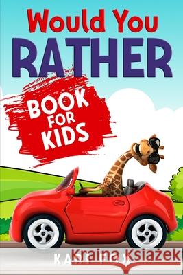 Would You Rather Book For Kids: 200 Wacky Questions & Hilarious Situations For Hours Of Fun Guaranteed! (Game Book Gift Idea for Children) Kari Fox 9781952573163