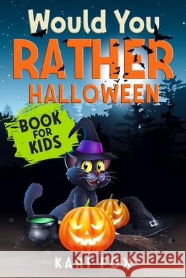 Would You Rather Halloween Book For Kids: Full Of Silly Scenarios, Crazy Choices & Hilarious Situations For The Whole Family To Enjoy! Kari Fox 9781952573415