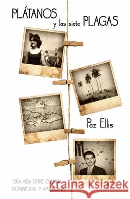 Plátanos y las Siete Plagas: Una Vida Entre Cubana, Dominicana, y Americana Ellis, Paz 9781952578014 Paz Ellis