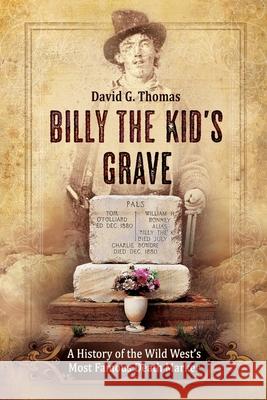 Billy the Kid's Grave - A History of the Wild West's Most Famous Death Marker David G. Thomas 9781952580000 Doc45 Publishing