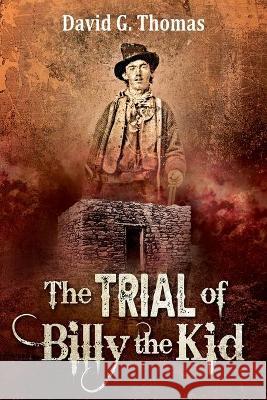 The Trial of Billy the Kid David G. Thomas 9781952580024 Doc45 Publishing