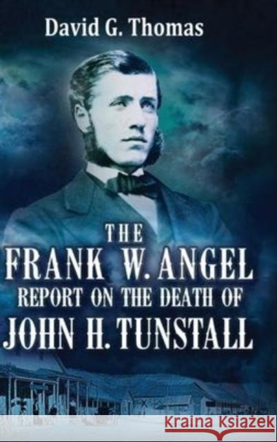 The Frank W. Angel Report on the Death of John H. Tunstall David G. Thomas 9781952580055 Doc45 Publishing