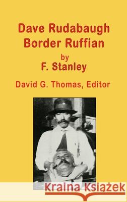 Dave Rudabaugh, Border Ruffian F. Stanley David G. Thomas 9781952580130 Doc45 Publishing