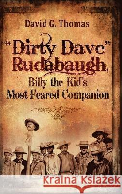 Dirty Dave Rudabaugh, Billy the Kid\'s Most Feared Companion David G. Thomas 9781952580215 Doc45 Publishing