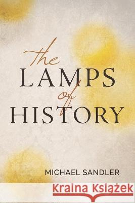 The Lamps of History Michael Sandler, Diane Kistner 9781952593024