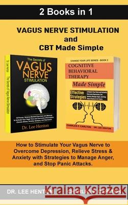 Vagus Nerve Stimulation and CBT Made Simple (2 Books in 1): How to Stimulate Your Vagus Nerve to Overcome Depression, Relieve Stress & Anxiety with St Lee Henton Charles P. Carlton 9781952597169 C.U Publishing LLC