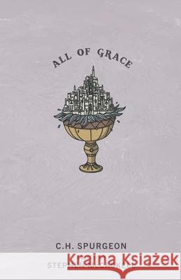 All of Grace Charles H. Spurgeon Stephen McCaskell 9781952599125 Free Grace Press LLC