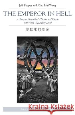 The Emperor in Hell: A Story in Simplified Chinese and Pinyin, 600 Word Vocabulary Jeff Pepper Xiao Hui Wang 9781952601019 Imagin8 LLC