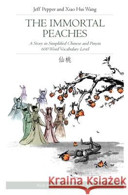 The Immortal Peaches: A Story in Simplified Chinese and Pinyin, 600 Word Vocabulary Level Jeff Pepper, Xiao Hui Wang 9781952601033 Imagin8 LLC