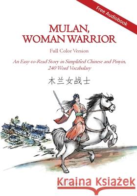 Mulan, Woman Warrior (Full Color Version): An Easy-To-Read Story in Simplified Chinese and Pinyin, 240 Word Vocabulary Level Jeff Pepper 9781952601507