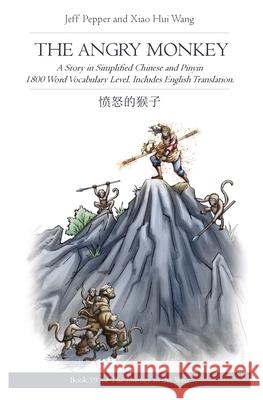 The Angry Monkey: A Story in Simplified Chinese and Pinyin, 1800 Word Vocabulary Level Jeff Pepper Xiao Hui Wang 9781952601675