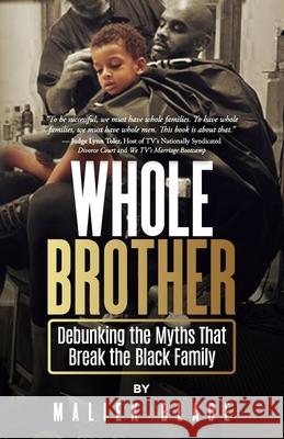 Whole Brother: Debunking the Myths That Break the Black Family Maliek Blade 9781952602030 Renown Publishing