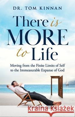 There Is More to Life: Moving from the Finite Limits of Self to the Immeasurable Expanse of God Tom Kinnan 9781952602344