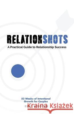 Relationshots: A Practical Guide to Relationship Success Eric Wooten 9781952605284 Dw Creative Publishers