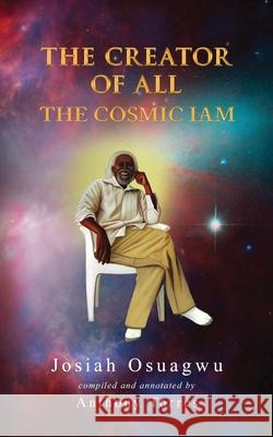 The Creator of All: The Cosmic Iam Anthony Torres Josiah Osuagwu 9781952607011 New Aeon Solutions