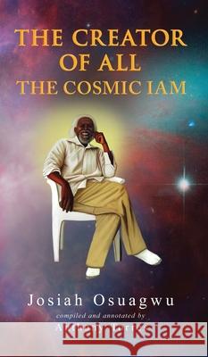 The Creator of All - The Cosmic Iam Anthony Torres Josiah Osuagwu 9781952607035 New Aeon Solutions LLC