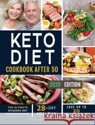 Keto Diet Cookbook After 50: The Ultimate Ketogenic Diet Guide for Seniors 28-Day Meal Plan Lose Up To 20 Pounds In 3 Weeks Diamond, Tiffany 9781952613302