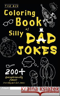 The Big Coloring Book of Silly Dad Jokes: Exceptionally 200+ Jokes! (Terribly Bad Dad Jokes) Henry M. Ham 9781952613340 Aukass Press