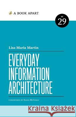 Everyday Information Architecture Lisa Maria Marquis   9781952616204 Book Apart
